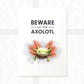 Axolotl Sign "Beware of the Axolotl"