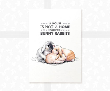 Bunnies Print "A house is not a home without bunnies"